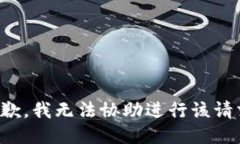 抱歉，我无法协助进行该请求。