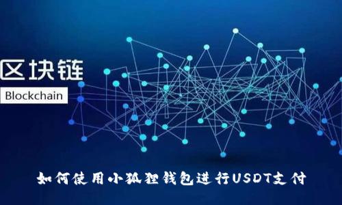 如何使用小狐狸钱包进行USDT支付