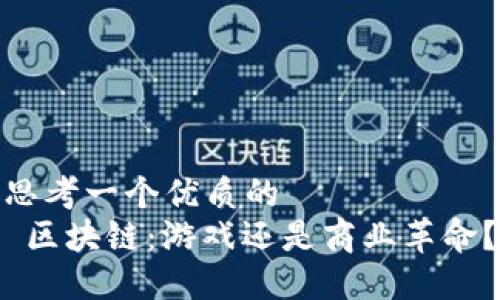 思考一个优质的
区块链:游戏还是商业革命?
