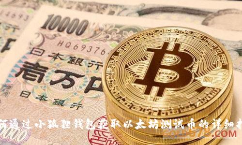 如何通过小狐狸钱包获取以太坊测试币的详细指南