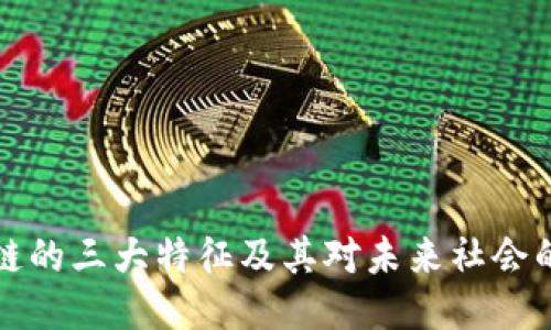 区块链的三大特征及其对未来社会的影响