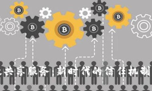 区块链高效共享服务:新时代的信任机制与价值交换