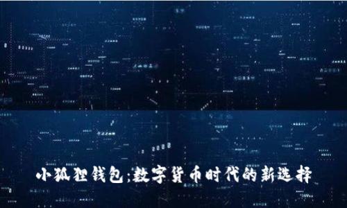 小狐狸钱包:数字货币时代的新选择