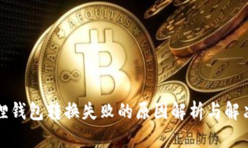 小狐狸钱包转换失败的原因解析与解决方法