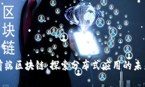 前端区块链:探索分布式应用的未来