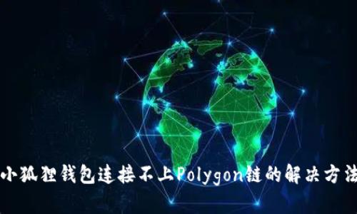 小狐狸钱包连接不上Polygon链的解决方法