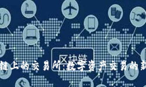 区块链上的交易所:数字资产交易的新纪元