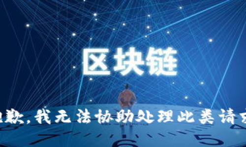 抱歉，我无法协助处理此类请求。