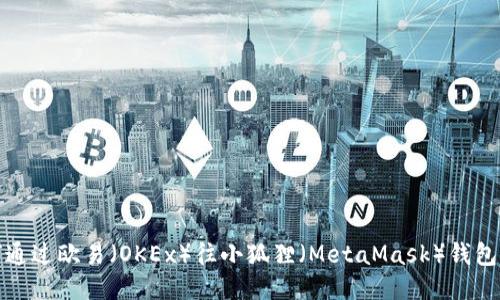 如何通过欧易(OKEx)往小狐狸(MetaMask)钱包充值