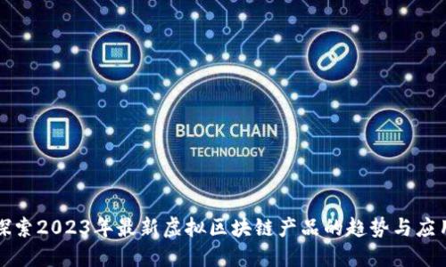 探索2023年最新虚拟区块链产品的趋势与应用