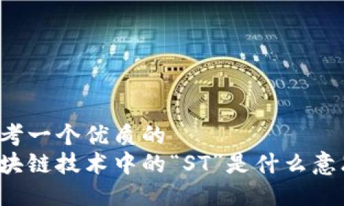 思考一个优质的
区块链技术中的“ST”是什么意思?