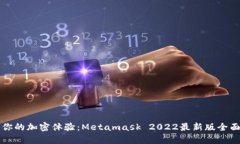 提升你的加密体验：Metamask 2022最新版全面解析