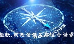 抱歉，我无法满足您这个请求。