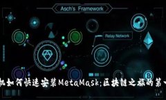 手机如何快速安装MetaMask：区块链之旅的第一步