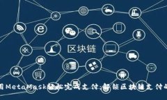 如何使用MetaMask轻松完成支付：解锁区块链支付的