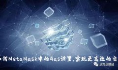 如何MetaMask中的Gas设置，实现更高效的交易