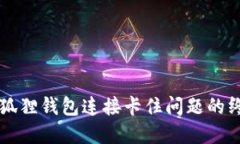 解决小狐狸钱包连接卡住问题的终极指南