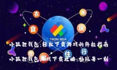 小狐狸钱包：轻松下载游戏的终极指南小狐狸钱