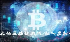 发现2023年最火的区块链游戏：融入虚拟世界的无