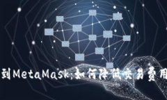 以太坊提现到MetaMask：如何降低交易费用的实用技