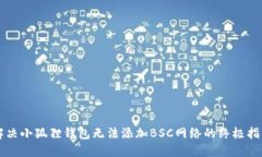 解决小狐狸钱包无法添加BSC网络的终极指南