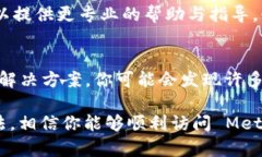 如果你无法访问 MetaMask 页面，可能存在多个潜在