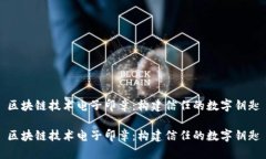 区块链技术电子印章：构建信任的数字钥匙区块