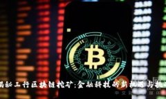 揭秘工行区块链挖矿：金融科技的新机遇与挑战