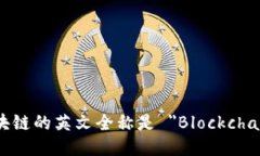 区块链的英文全称是 ＂Blockchain＂。
