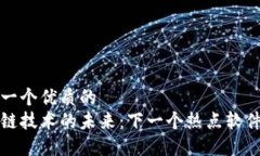 思考一个优质的  区块链技术的未来：下一个热点