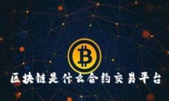 区块链是什么合约交易平台