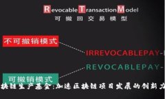 区块链生产基金：加速区块链项目发展的创新力