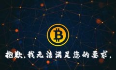 抱歉，我无法满足您的要求。