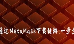 如何通过MetaMask下载链游：一步步指南