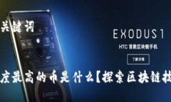 思考的及关键词区块链高度最高的币是什么？探