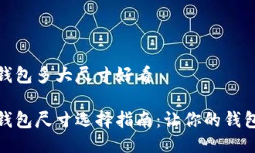 小狐狸钱包多大尺寸好看
小狐狸钱包尺寸选择指南:让你的钱包更美观