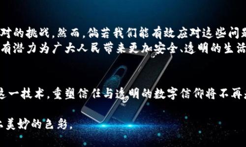 区块链的独特之处：重塑信任与透明的数字信仰

区块链, 信任, 透明/guanjianci

引言：信任的崩溃与重建
在这个快速发展的数字时代，信任的缺失却日益显著。当我们签订合同时，往往会担心对方是否会履约；而在网络交易中，担心信息被篡改、资金被盗用的情况也屡见不鲜。这种信任危机在金融、医疗、供应链等领域，仿佛一片阴霾，时刻笼罩着人们的头顶。
然而，区块链的出现，如同晨曦中的老桥，给我们带来了前所未有的希望。它不仅是一种技术，更是一种重塑信任与透明的数字信仰。在接下来的章节中，我们将深入探讨区块链的独特之处，以及它如何改变我们对信任的理解。

区块链的本质：去中心化
区块链的核心特征之一是去中心化。传统的中心化架构就如同一棵高大的树，所有的信任都依赖于那一根粗壮的树干——机构、银行及其他权威组织。然而，如果这根树干受损，整棵树都可能崩塌。
而区块链就像是一片茂密的森林，任何一棵树都可以为整体提供支持。通过将数据分散存储在无数个节点上，每一个节点都扮演着信息的守护者。这种架构让每个人都能参与到信任的构建中来，没有单一的控制者，避免了权力的滥用和单点故障的风险。

透明性与不可篡改性
走进一个透明的世界，宛如漫步在秋日的林荫小道，四周的美景一览无遗。在区块链中，每一笔交易、每一份合同都公开、可查，每个人都能龙见凤求之，审计交易历史。
更为重要的是，区块链的数据一旦被记录，就如同刻在石碑上的文字，无法被篡改。这样一来，所有参与者都能确信自己所处的环境是可信的，这在某种程度上消除了对“对方是否在说谎”的怀疑。

智能合约：自动执行的执行者
想象一下，一个不眠不休的守夜人，时刻关注着约定的每一项条款，那便是区块链中的智能合约。通过编程代码，这些合约能够自动执行，因此当事者不再需要信任任何一个中介。
例如，在房地产交易中，卖方将房产的所有权信息写入智能合约中，一旦买方支付费用，合约便会自动将该房产的所有权转移给买方。整个过程如同流水线上的精密机器，迅速且高效地完成任务，从而节省了时间与成本。

赋权每一个人：区块链与金融包容性
在许多贫困地区，传统金融服务的缺失如同高墙一般，将人们与发展机会隔绝。而区块链技术的出现，如同慈善家的援助之手，让许多人看到了希望。
通过使用区块链技术，微型金融机构可以降低运营成本，为更多人提供贷款和支付服务。那些没有银行账户的人，只需一部手机，就能参与到全球经济中来。这不仅赋予了他们金融权利，更给予了他们改变自身命运的机会。

区块链在各个领域的应用实例
从保险到医疗，从艺术到制造业，区块链的独特优势在各个行业得到了充分展现。
h4供应链管理中的透明与追溯/h4
在食品安全领域，消费者总想知道自己的餐桌上食物的来源。而利用区块链，供应链上的每一环节都能被实时记录，任何消费者只需扫描包装上的二维码，便能追溯到源头。这如同在历史的长河中，总能找到那朴素而真实的泉水，为人们提供放心消费的信心。

h4医疗数据的安全与隐私/h4
随着医疗数据的日益增加，如何保护患者隐私便成了一大难题。区块链技术能够为每位患者建立起个人健康档案，将数据安全地存储于链上，只有在得到患者授权时，医生才能解锁查看。这不仅增强了患者对医疗机构的信任，也提高了数据的安全性。

h4文化创意产业中的版权保护/h4
在音乐、视频等文化创意产业，盗版问题屡见不鲜，许多创作者因此财产受损。而区块链技术能够为每一个作品生成唯一的数字指纹，确保创作者的版权得到尊重与保护。这样，艺术家们便能真正落实创造的价值，从而激发更多灵感，丰富人们的文化生活。

挑战与未来展望
尽管区块链如同璀璨的星辰，但道路并非一帆风顺。技术尚未成熟、法律法规缺失、安全性隐患等都是需要面对的挑战。然而，倘若我们能有效应对这些问题，区块链的未来无疑将是灿烂的。
未来，我们可能会看到更多创新的应用，无论是在智能城市的建设中，还是在数字身份认证的领域，区块链都有潜力为广大人民带来更加安全、透明的生活。那时，信任不仅仅是一种感受，而是体现在我们日常生活的每个角落，成为一种普遍的共识。

结语：在变化中信仰
在这个快速发展的时代，区块链技术如同一阵春风，掀起了信任与透明的新篇章。随着我们不断探索和应用这一技术，重塑信任与透明的数字信仰将不再是梦想，而是一种实现的可能。在这条路上，期待每个人都能成为参与者，与我们一起迎接下一个崭新的未来。

无论你身处何方，只要手握信任的钥匙，敲响未来的大门，你的每一个决定、每一份努力，都会为这个世界添上美妙的色彩。