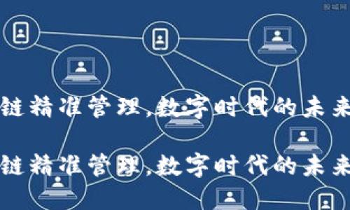 区块链精准管理，数字时代的未来选择

区块链精准管理，数字时代的未来选择