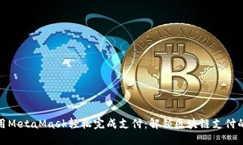 如何使用MetaMask轻松完成支付：解锁区块链支付的新时代