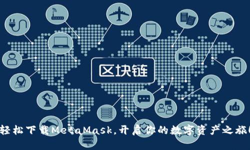 轻松下载MetaMask，开启你的数字资产之旅！