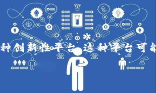 区块链液压平台并不是一个特定的公司名称，而是一个行业术语或概念，可能指的是结合了区块链技术和液压系统的一种创新性平台。这种平台可能用于实现液压行业的透明性、安全性和高效性，利用区块链的去中心化特性来改善液压设备和服务的管理、维护和交易。

如果您需要具体公司的信息，可以根据某些关键字进行搜索，或者提供更多上下文，我会尽量解释或提供相关的资料。