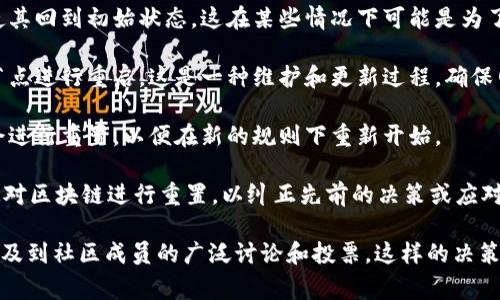 重置区块链通常指的是对区块链数据进行重置或初始化的过程，这可能涉及到以下几个方面：

1. **数据清除**：重置区块链可以意味着清除链上的历史交易记录，使其回到初始状态。这在某些情况下可能是为了处理链上发生的错误或恶意行为。

2. **网络节点重启**：在某些区块链网络中，可能需要对参与网络的节点进行重启。这是一种维护和更新过程，确保网络的健壮性和安全性。

3. **协议升级**：当区块链需要更新其协议或引入重大变更时，可能会进行重置，以便在新的规则下重新开始。

4. **治理决策**：在某些去中心化自治组织（DAO）中，社区可能会决定对区块链进行重置，以纠正先前的决策或应对不可预见的挑战。

需要注意的是，重置区块链是一个复杂且具有争议性的过程，通常会涉及到社区成员的广泛讨论和投票。这样的决策可能会影响到所有参与者的权益，因此在实施前需要仔细考虑其后果。