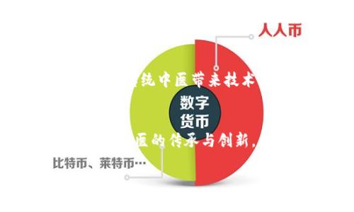区块链中医是一个结合了区块链技术与传统中医学的概念。它旨在通过区块链的透明性、安全性和去中心化特性，来提升中医学的研究、数据存储和患者管理的效率。这一概念的实施可以为中医的传承、发展和数字化提供新的解决方案。

### 什么是区块链？

区块链是一种分布式的数据库技术，其中的信息以块的形式存储，并通过密码学保证数据的安全与完整。每个区块都包含了一定数量的数据，并且通过时间戳和信息哈希链接在一起，形成一条链条。由于其去中心化的特性，区块链可以抵御数据篡改和操控，因此在许多领域得到了广泛应用，例如金融、供应链管理、医疗等。

### 中医学的特色

中医学是中国传统的医学体系，强调整体观念和自然疗法。在中医理论中，人被视为一个整体，身体、情感和环境之间息息相关。中医常用的方法包括针灸、推拿、草药等，目的是调和体内阴阳、气血，从而达到预防和治疗疾病的效果。

### 区块链中医的结合

将区块链技术与中医学结合，可以在多个层面上提升中医的实践与研究。

1. 数据透明与共享
在传统中医实践中，病例的数据往往分散在不同的诊所和医院，信息的传递效率低下，且缺乏有效的监管。而通过区块链技术，患者的健康数据可以被记录在一个透明且安全的环境中。所有相关的医疗服务提供者都可以在需要时查看这些数据，同时保障患者的隐私权。

2. 药材溯源
中医的核心在于对药材的使用，而药材的来源和质量直接影响治疗效果。通过区块链技术，可以实现药材的全程溯源，从种植、采摘到销售，每一个环节都可以被准确记录。这样不仅可以提高药材的安全性，也可以增强患者对中医药的信任。

3. 监管与标准化
中医的研究和实践往往缺乏统一的标准与监管，导致很多不规范的行为。而区块链技术可以帮助建立一个标准化的数据库，记录中医的各类研究成果与治疗案例，便于学术交流与研究。通过智能合约，医师们的治疗方案和治疗结果也可以被更加严谨地记录和验证。

4. 提升患者体验
患者在接受中医治疗时，常常需要处理繁琐的预约与支付流程，而区块链技术的去中心化特性可以简化这些流程。通过数字身份与智能合约，患者可以更加高效地管理自己的健康记录，与医师的沟通也可以通过区块链进行，从而提高就医体验。

### 现实中的应用案例

目前已有一些公司和机构开始探索区块链中医的应用，例如在药材溯源、健康数据管理等方面进行实践。通过这些案例，我们可以看到区块链不仅可以为传统中医带来技术上的变革，也能够促进中医的国际化与现代化发展。

总结
区块链中医的概念不仅是技术与传统的一种结合，更是一种对中医未来发展的探索。随着人们对健康管理的重视和技术的进步，区块链中医有潜力提升中医的传承与创新。因此，关注这一领域的发展，将是促进中医更好发展的重要一步。

以上是对区块链中医的简要介绍和分析，若需进一步探讨其具体实施与影响，请提出更具体的问题！