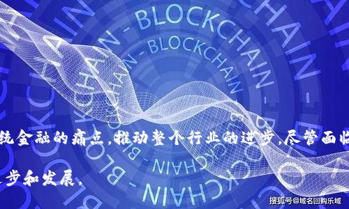 中国区块链金融企业是指那些在中国境内，通过区块链技术提供金融服务或产品的公司。这些企业结合传统金融行业与前沿的区块链技术，致力于提高金融交易的透明度、安全性和效率。

区块链金融的背景与发展
在进入21世纪的第二个十年，全球范围内对金融服务的需求日益增长，同时传统金融系统的缺陷也愈加显现。高昂的手续费、信息不对称和信任危机等问题让消费者和小型企业苦不堪言。此时，区块链技术，作为一种去中心化的数字账本技术，横空出世，为解决这些问题提供了新思路。

区块链以其不可篡改和透明的特性，能够在金融交易中建立信任机制。尤其在中国，政府对区块链技术的重视加速了这一领域的发展。2019年，中国国家主席习近平在一次重要讲话中指出，区块链是新一轮技术革命和产业变革的核心驱动力。这一表态不仅推动了区块链的研究和应用，也激发了众多企业的创新热情。

区块链金融企业的类型与功能
中国的区块链金融企业主要分为以下几类：

ul
listrong支付与结算平台：/strong一些企业如“比特派”、“火币”等致力于通过区块链技术提供快速、低成本的支付服务，改变传统金融机构的支付方式。/li
listrong数字货币交易所：/strong例如“币安”、“OKEx”等，通过提供用户友好的界面和强大的安全保障，使用户能够安全便捷地交易各种数字资产。/li
listrong区块链借贷平台：/strong诸如“贷币网”、“链家金服”等，利用智能合约提供贷款和借款服务，降低融资成本，同时提升资金使用效率。/li
listrong资产管理与投资：/strong一些金融科技公司，如“链时空”，专注于使用区块链进行资产证券化，提供投资基金和理财产品。/li
listrong保险与征信：/strong通过区块链技术提高保险索赔的效率和透明度，并利用其数据不可篡改的特点来建设更为可靠的个人信用体系。/li
/ul

中国区块链金融的优势与挑战
在中国，区块链金融企业面临着诸多机遇与挑战。

strong优势：/strong
ul
li通过降低中介成本，提高交易效率，帮助中小企业和个人用户获取融资。/li
li能够实现信息共享和透明，减少欺诈和信任危机，提升金融服务的安全性。/li
li政府政策支持，为区块链发展提供了良好的法规和环境。/li
li中国庞大的市场需求，为区块链金融企业提供了广阔的发展空间。/li
/ul

strong挑战：/strong
ul
li尚未完善的法律法规环境，使得企业在创新时面临合规风险。/li
li行业标准缺乏，导致技术应用的碎片化。/li
li公众对区块链技术的认知仍然不足，影响市场的接受度。/li
li技术的安全问题，总是伴随着高风险，尤其是在巨额资金交易方面。/li
/ul

未来发展方向
为了更好地发展，中国的区块链金融企业应当关注以下几个方向：

ul
listrong加强政策与法规的对接：/strong与政府部门合作，推动区块链金融的法律法规出台，确保企业的合规运营。/li
listrong技术创新与人才培养：/strong加大研发投入，培养专业的区块链技术人才，提升企业的技术能力和市场竞争力。/li
listrong加强行业合作：/strong通过组建行业联盟，促进企业之间的合作与信息共享，推动区块链技术的标准化和规范化。/li
listrong提升公众认知：/strong通过各种形式的宣传与教育，提高公众对区块链金融的理解和接受程度，营造良好的市场环境。/li
/ul

总结
区块链金融作为一种新兴的金融服务模式，在中国市场展现出巨大的潜力和活力。这些企业以不断创新的态度，运用区块链技术解决传统金融的痛点，推动整个行业的进步。尽管面临着诸多挑战，但只要坚持合规创新，未来的区块链金融将会更加成熟，服务也会更加普惠，为中国的经济发展注入新的动力。

在这样的时代背景下，每一个关注区块链金融的人都应该积极参与，或是以投资者的身份，或是以创业者的身份，共同推动这一领域的进步和发展。 