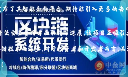 区块链技术及其应用的最新消息包括众多公司和项目的动向。以下是一些在区块链领域活跃的重要公司和它们的最新动态：

1. **以太坊（Ethereum）**:
   - 以太坊作为一个主要的区块链平台，正在进行其升级，以进一步提高交易速度和减少手续费。其