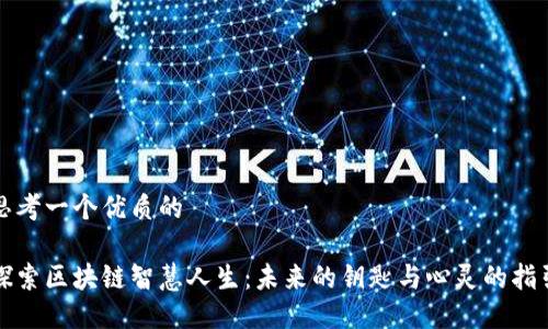 思考一个优质的

探索区块链智慧人生：未来的钥匙与心灵的指引