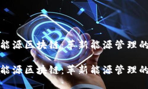 超级能源区块链：革新能源管理的未来

超级能源区块链：革新能源管理的未来