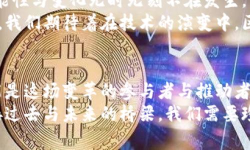 区块链的四部曲：从理念到实践，开启数字时代的新篇章！

区块链, 数字变革, 技术创新/guanjianci

引言：数字化的浪潮与区块链的崛起
在这个信息技术迅猛发展的时代，我们正在经历一场前所未有的数字变革。像晨雾中的老桥，区块链技术在这里静静伫立，等待着每一个渴望探索新领域的人去发现它的美丽与潜力。区块链，作为一种去中心化的分布式账本技术，已经从理论发展到实践，正逐渐改变着我们的生活、工作和商业生态。
那么，区块链的四部曲究竟是怎样的呢？让我们一起走进这个全新的数字世界，探寻其背后的奥秘与实际应用。

第一部曲：理念的形成——区块链的核心概念
区块链技术起源于比特币，这一电子货币的革新理念便是实现去中心化的价值转移。在这个神秘的世界里，信任不再依赖于第三方机构，而是通过复杂的数学算法和网络节点的共识来实现。想象一下，沉静如水的深潭，所有参与者都在同一片水面之上，通过彼此的努力共同维护着这份信任。
区块链的理念不仅仅是技术术语，它还蕴含着一种对未来的希望。在这一理念的推动下，信息透明化与安全性得到了前所未有的提升，很多传统行业因此迎来了转型的曙光。

第二部曲：技术的突破——构建区块链的基础设施
从理念到实践，区块链的建设需要庞大的技术系统作为支撑。就如同一座宏伟的建筑，基础设施的搭建至关重要。区块链由多个组件构成，最基础的便是分布式账本。每一个区块都像是一本厚重的账本，将交易信息按照时间顺序一一记录，不可篡改，透明可查。
不仅如此，共识算法的应用成为了保障区块链安全的重要手段。无论是工作量证明（PoW），还是权益证明（PoS），这些算法如同一把把钥匙，确保圈子里的每一个人都能参与决策，而不被单一的权力所垄断。

第三部曲：应用的发展——区块链在各行业的落地
当区块链的基础设施搭建完成，接下来便是各行业的应用拓展。区块链技术如同一阵春风，吹拂着金融、物流、医疗等多个领域。想象一下，在一个充满信任与透明的世界里，你的每一笔交易都能清晰可见，货物从出发地到达目的地的每一步都能追溯。
在金融行业，区块链让跨境支付变得更加便捷与安全。从繁琐的手续到实时到账，传统金融的壁垒正逐渐被打破；在医疗领域，区块链可以确保患者隐私的同时，让医疗信息的共享变得更为高效；而在供应链管理中，每一个环节都被记录下来，杜绝了假货与欺诈的产生。

第四部曲：未来的展望——区块链技术的演进与挑战
然而，随着区块链应用的深入，其挑战与困难同样显而易见。技术的不断演进需要我们保持开放的心态，正如一片浩瀚的星空，各种可能性与变化无时无刻不在发生。区块链虽充满潜力，但其性能、可扩展性与监管问题等依然是业界亟需解决的课题。
在未来，或许会出现更为先进的技术替代现有的区块链，但无论如何，区块链的思想与精神将会深深地烙印在数字技术的发展历程中。我们期待着在技术的演变中，区块链能焕发新的生机，创造更多的价值。

结论：迈向新的数字时代
区块链的四部曲，从理念的形成到技术的突破，再到各行业的应用与未来的展望，展示了一个日新月异的数字世界。我们每个人都可能是这场变革的参与者与推动者。在这个智慧与信任交织的时代，勇于尝试与探索将引领我们踏入全新的未来。
无论是商界领袖，还是普通消费者，对区块链的理解与认识都将直接影响着我们生活的每一个角落。正如晨雾中的老桥，区块链是连接过去与未来的桥梁，我们需要珍视它的存在，并共同走向那更加美好的明天。