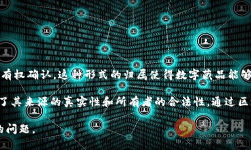 数字藏品的区块链归属是指一个数字作品在区块链网络上被唯一标识和所有权确认。这种形式的归属使得数字藏品能够被安全地、透明地交易、转让和验证，生成独特的数字资产。

在区块链中，每一件数字藏品都会被记录在一个不可篡改的分类账中，确保了其来源的真实性和所有者的合法性。通过区块链技术，艺术家、创作者和收藏者能够更好地保护和管理他们的数字资产。

如果您对这个主题感兴趣，我可以为您提供更详细的信息或帮助解答具体的问题。