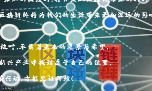 区块链最大主题板块是什么？出行、金融、艺术

区块链, 智能合约, 去中心化/guanjianci

引言：探索区块链的广阔世界

当我们提到区块链，脑海中闪现的不仅是数字货币那闪耀而神秘的光环，而是一个已悄然改变了我们生活、工作和交互方式的巨大新世界。它就像破晓时分的晨雾，笼罩着各种可能性，等待我们去探索与揭示。在这片广袤的领域中，有几个主题板块如星辰般璀璨，吸引着无数创业者、开发者和投资者的目光。金融、出行与艺术，这三大主题无疑是区块链生态中最具影响力和潜力的“领军者”。

一、金融：区块链的丰碑之作

在区块链的浩瀚星空中，金融领域犹如璀璨的北极星，指引着无数人的方向。想象一下，一个阳光明媚的早晨，你走在繁华的街道上，手握着手机，只需轻轻一点，就可以完成从购物到投资的各种交易。区块链技术让这一切变得可能。

金融的去中心化特征，犹如晨露中映射出的银色光芒，打破了传统金融体制中繁琐的中介环节。通过智能合约，交易能够自动执行，消除信任的中介机构，降低了成本，提升了效率。此外，跨境支付也不再是悔恨的选择，传统银行常常需要几天才能完成的国际转账，如今在区块链的支持下，几分钟内便能到账。这意味着，无论你身在何处，只要有网络，便可以轻松进行交易。

二、出行：数字技术的新方向

作为现代城市生活的重要组成部分，出行方式的变革已成为当今的热点话题。区块链在出行领域的应用，恰如在城市中飞驰而过的电动滑板车，充满活力与创新。通过区块链技术，不仅可以提高出行的安全性和可靠性，还能改善用户体验，提升整体效率。

想象一下，你通过一款共享出行的应用程序，轻松找到附近的车辆，并在短时间内实现无缝支付。在这一过程中，区块链技术确保了数据的透明性和安全性。这意味着，当你在晨光中坐上共享汽车时，可以对其历史记录和使用情况一清二楚，这种透明度给人一种源源不断的信任感。

三、艺术：数字创作的新形式

艺术，从来不是一个静止的领域。区块链的引入，加速了艺术创作和交易的变革，犹如清晨的第一缕阳光照耀在画纸上，唤醒了创作者的无限潜能。在这一新兴的数字艺术世界里，艺术作品不仅可以是物理形式的表达，数字艺术亦成为了一种全新的创作方式。

以非同质化代币（NFT）为例，它赋予了数字作品独特的身份与价值。每一件数字艺术品都可以在区块链上注册，确保了其不可复制性，给予艺术家们前所未有的创作自由。想象一位身处巴黎的画家，他的作品通过NFT的形式在全球范围内进行销售，吸引了亿万艺术爱好者的目光。在这个过程中，区块链技术扮演着艺术市场信任的桥梁，让真诚与创新交织出独特的艺术风景。

区块链的未来：一个充满希望的旅行

在即将到来的未来，区块链技术必将继续推动出行、金融和艺术等各个领域的全面革新。就如同一艘乘风破浪的船只，驶向更加广阔的海洋。当我们在期待的阳光下踏足这个未知的国度时，将会发现区块链带来的种种可能性，不仅仅是技术层面的变革，更是一场深刻的文化革命。

我们每个人都可以成为这场革命的参与者，不论是投资区块链项目、为新兴的艺术家们提供支持，还是在出行中享受新的体验，都是对未来的一种贡献。随着技术不断发展，区块链终将为我们的生活带来更加深远的影响。让我们一起迎接这个数字新纪元，共同探索那一片充满希望的区块链海洋。 

结语：赛道上的每一个选择

尽管区块链技术目前仍在不断成熟中，但我们可以清晰地看到金融、出行和艺术这三大主题板块正在迅速崛起。如果把区块链比作一棵大树，那么这三大领域便是其繁茂的枝叶，承载着未来的愿景与希望。

在这个快速变化的时代，区块链所带来的不仅是技术的变革，更是我们对生活方式和价值观的重新思考。在这条充满不确定性的道路上，勇于探索、敢于尝试，会让你在这个新兴产业中找到属于自己的位置。

无论你是一位投资者、开发者还是艺术从业者，只需勇敢地迈出那一步，参与到区块链的浪潮中，在晨曦的光辉下，书写新的篇章。未来已来，而我们正处于这个大潮之中，唯有行动，方能见证辉煌！